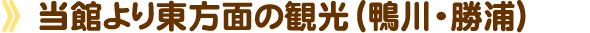 当館より東方面の観光｛鴨川・勝浦｝